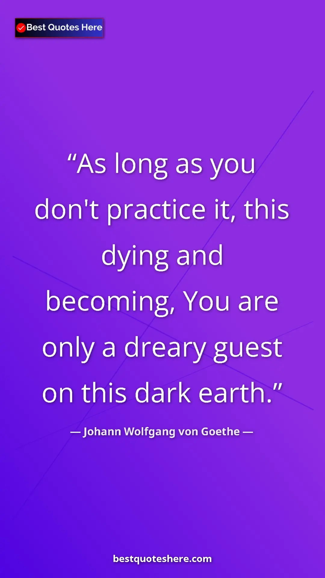 Pinterest quote poster by Johann Wolfgang von Goethe: "As long as you don't practice it, this dying and becoming,..."