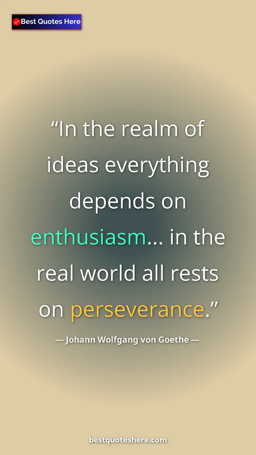 Pinterest quote poster by Johann Wolfgang von Goethe: "In the realm of ideas everything depends on enthusiasm......"