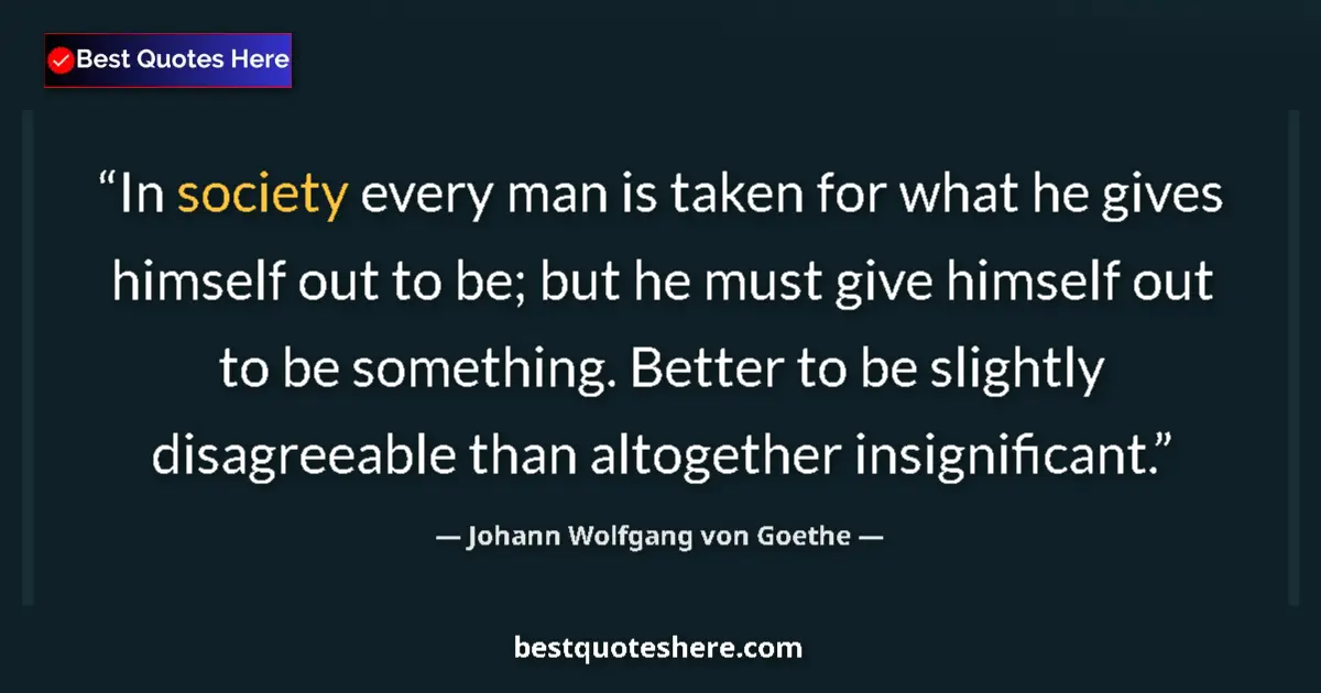 Johann Wolfgang von Goethe quote: "In society every man is taken for what he gives himself out..."