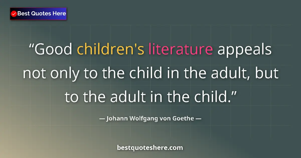 Quote by Johann Wolfgang von Goethe: Good children's literature appeals not only to the child in the adult, but to the adult in the child...