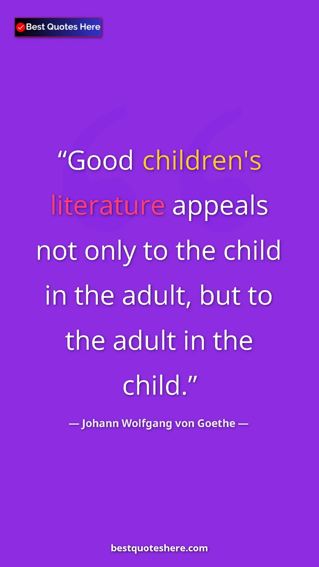 Pinterest quote poster by Johann Wolfgang von Goethe: "Good children's literature appeals not only to the child in..."