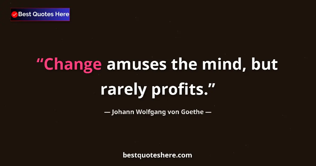 Quote by Johann Wolfgang von Goethe: Change amuses the mind, but rarely profits.