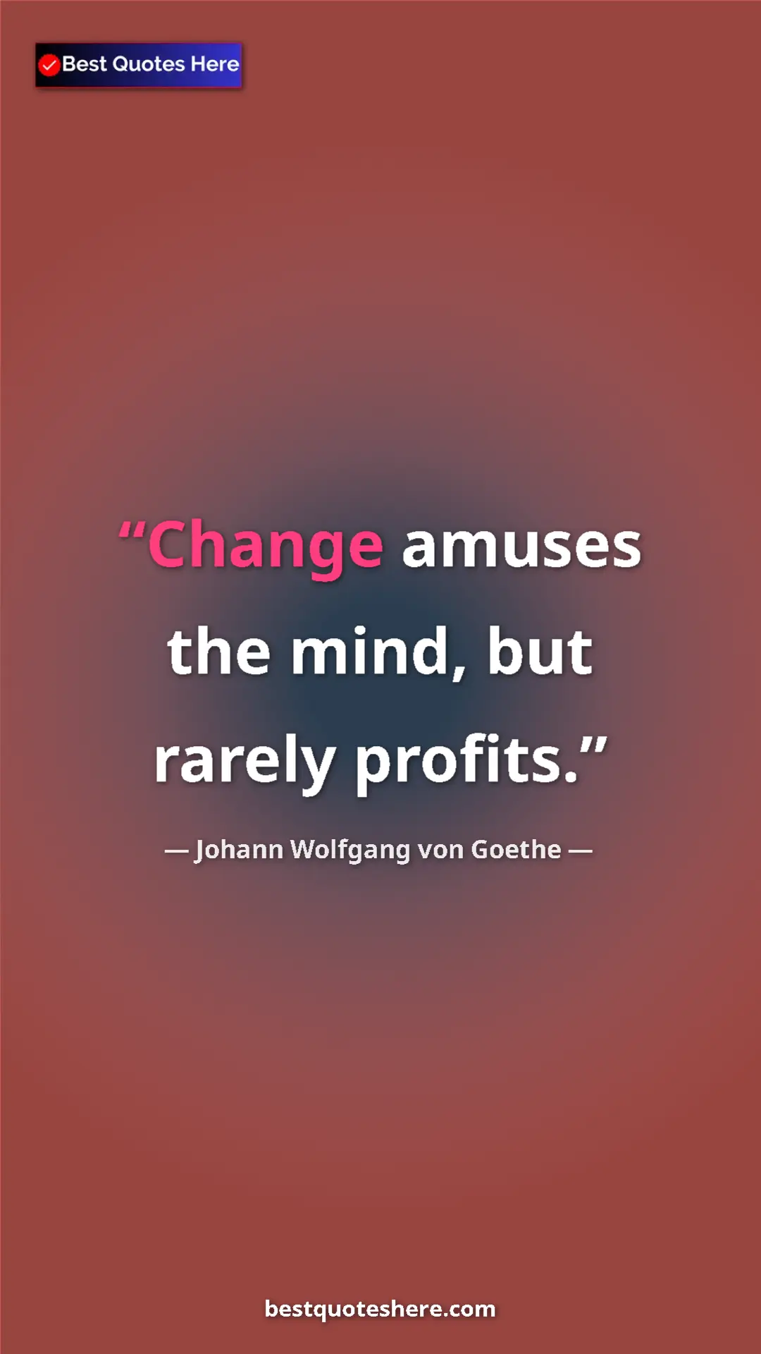 Pinterest quote poster by Johann Wolfgang von Goethe: "Change amuses the mind, but rarely profits."