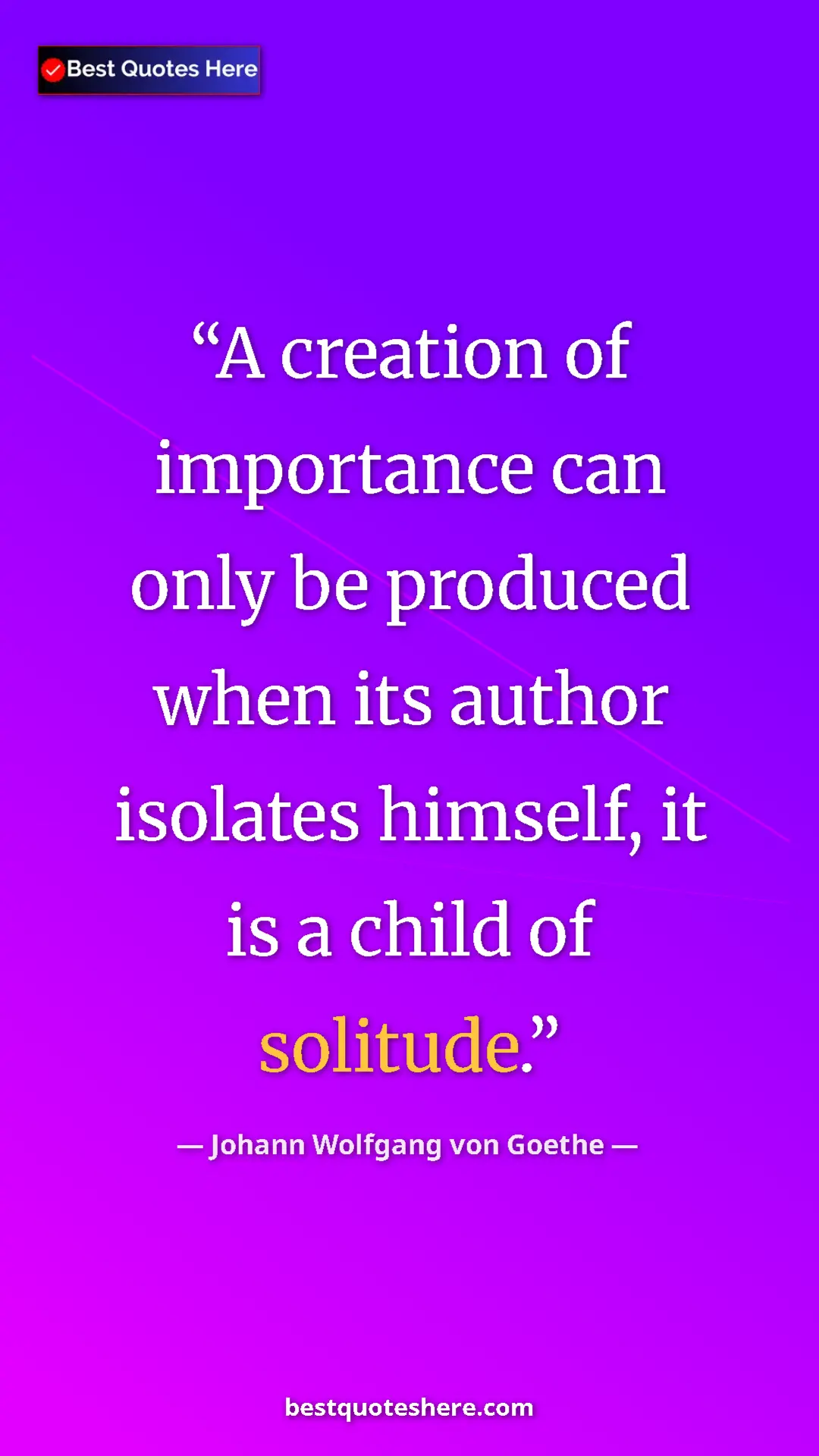 Pinterest quote poster by Johann Wolfgang von Goethe: "A creation of importance can only be produced when its..."
