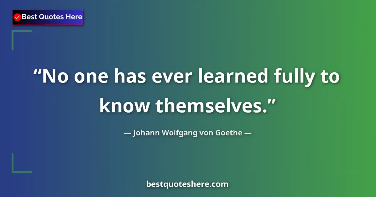Quote by Johann Wolfgang von Goethe: No one has ever learned fully to know themselves....