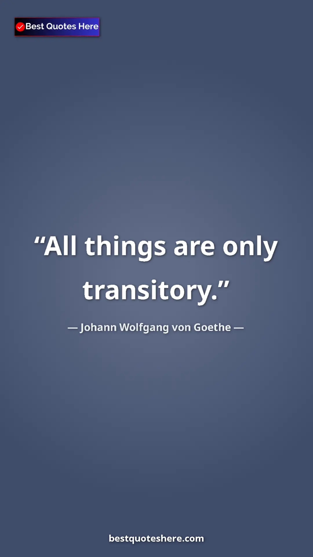 Pinterest quote poster by Johann Wolfgang von Goethe: "All things are only transitory."