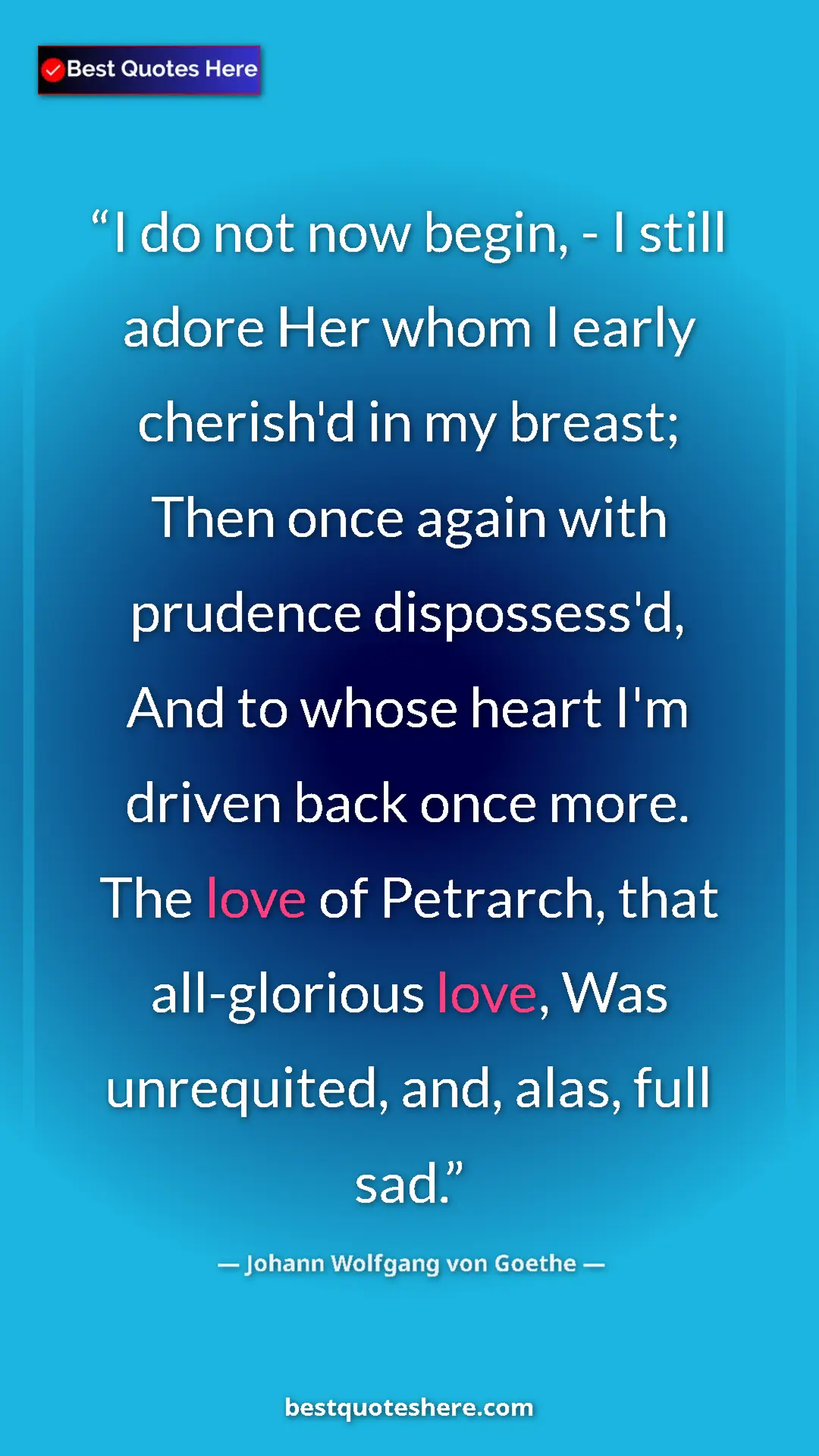 Pinterest quote poster by Johann Wolfgang von Goethe: "I do not now begin, - I still adore Her whom I early..."