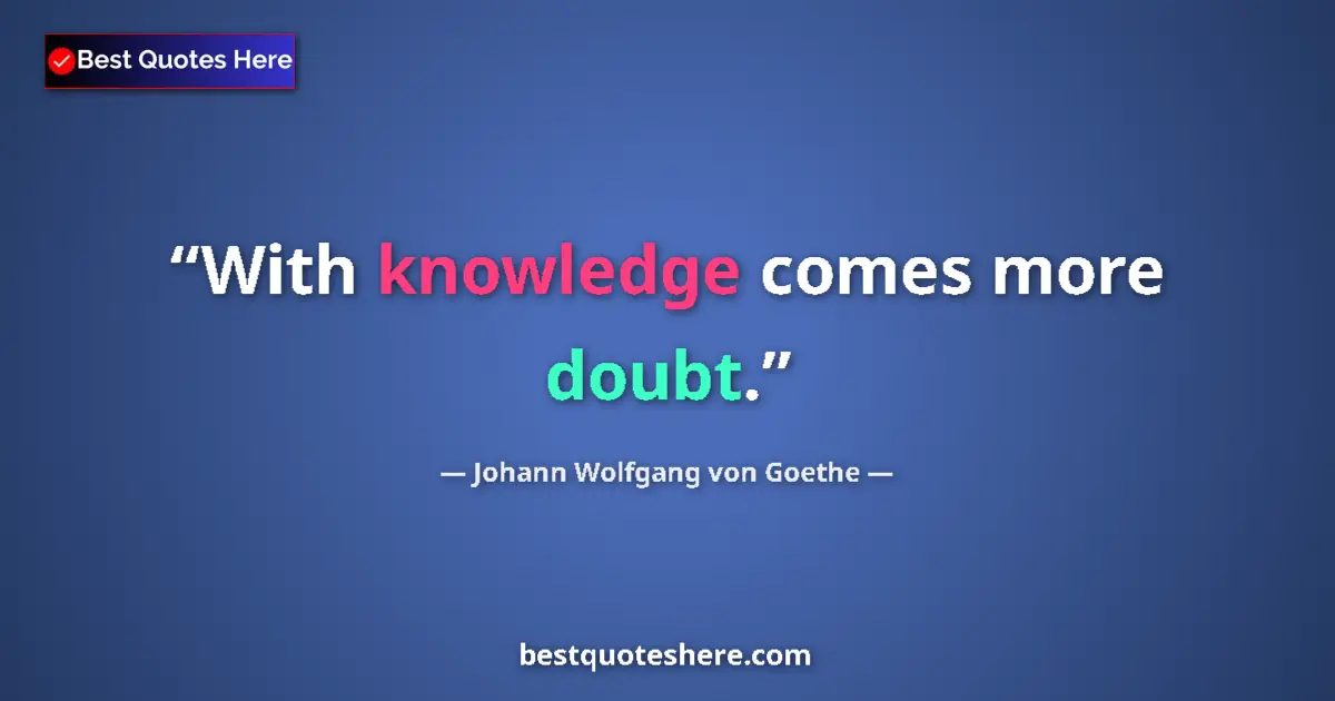 Image for the quote by Johann Wolfgang Von Goethe: With knowledge comes more doubt....