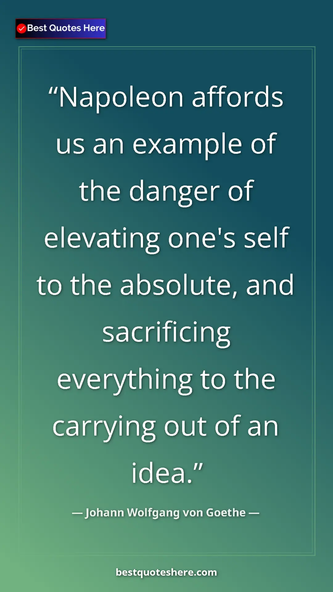 Pinterest quote poster by Johann Wolfgang von Goethe: "Napoleon affords us an example of the danger of elevating..."