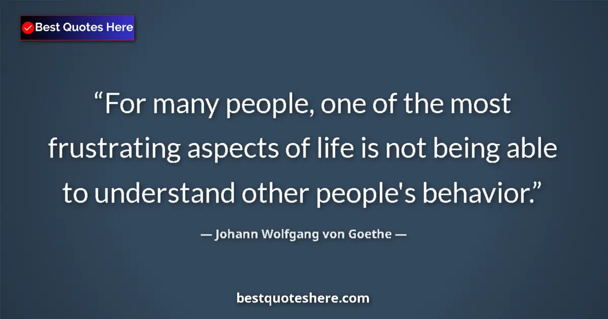 Quote by Johann Wolfgang von Goethe: For many people, one of the most frustrating aspects of life is not being able to understand other p...