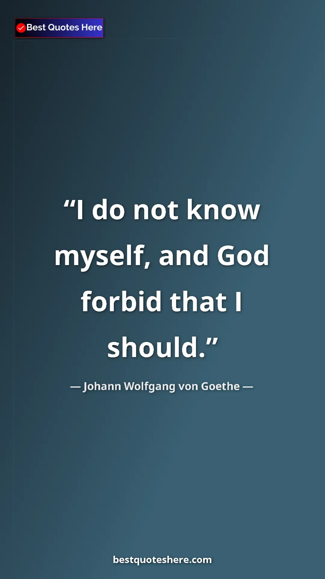 Pinterest quote poster by Johann Wolfgang von Goethe: "I do not know myself, and God forbid that I should."