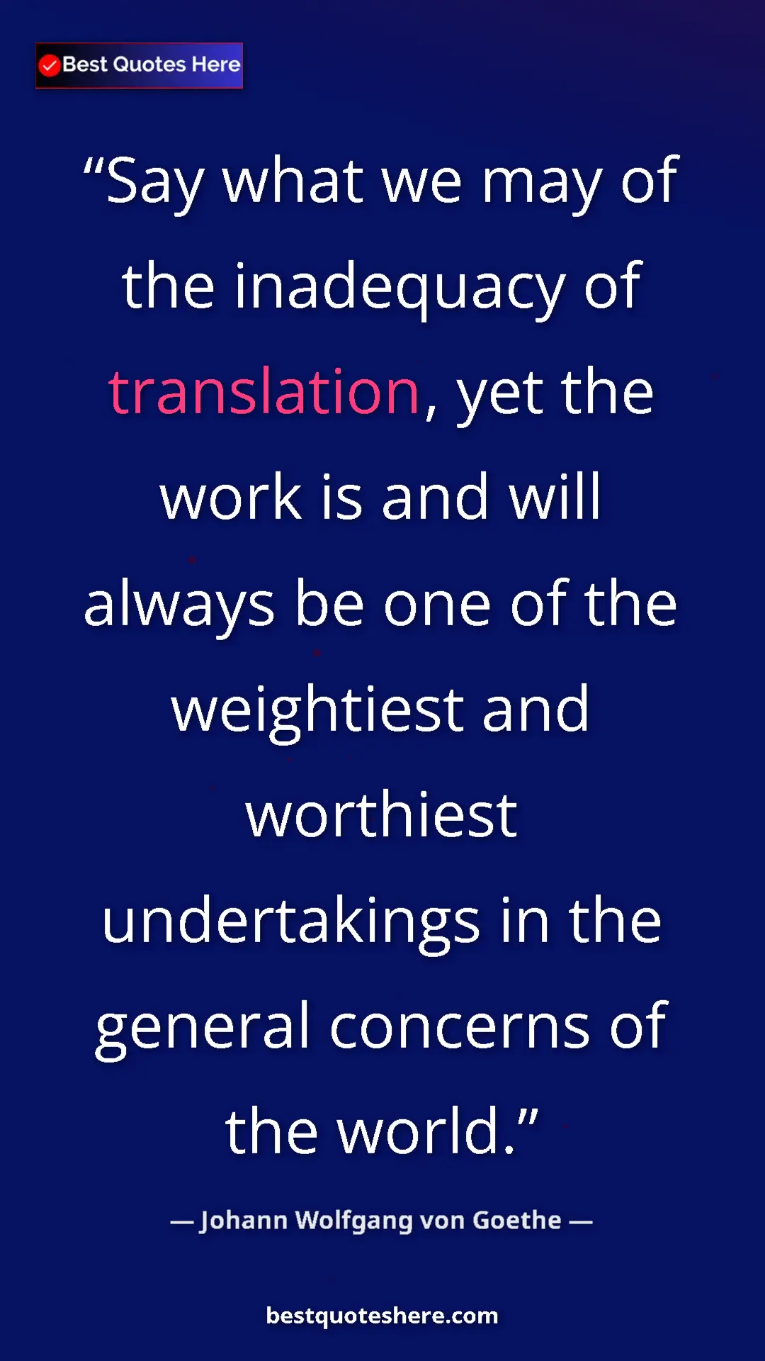 Pinterest quote poster by Johann Wolfgang von Goethe: "Say what we may of the inadequacy of translation, yet the..."