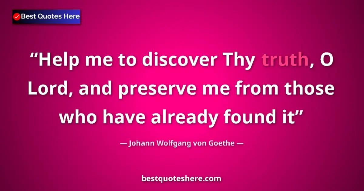 Johann Wolfgang von Goethe quote: "Help me to discover Thy truth, O Lord, and preserve me from..."
