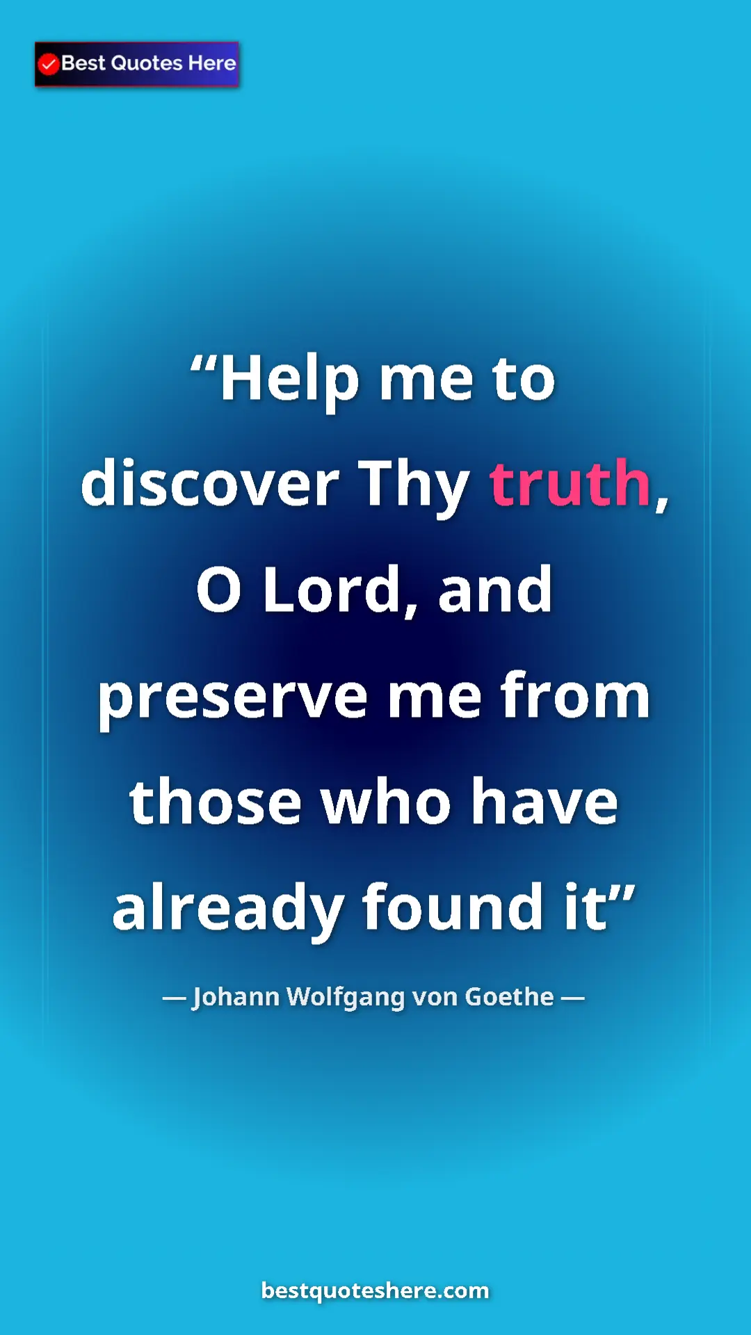 Pinterest quote poster by Johann Wolfgang von Goethe: "Help me to discover Thy truth, O Lord, and preserve me from..."