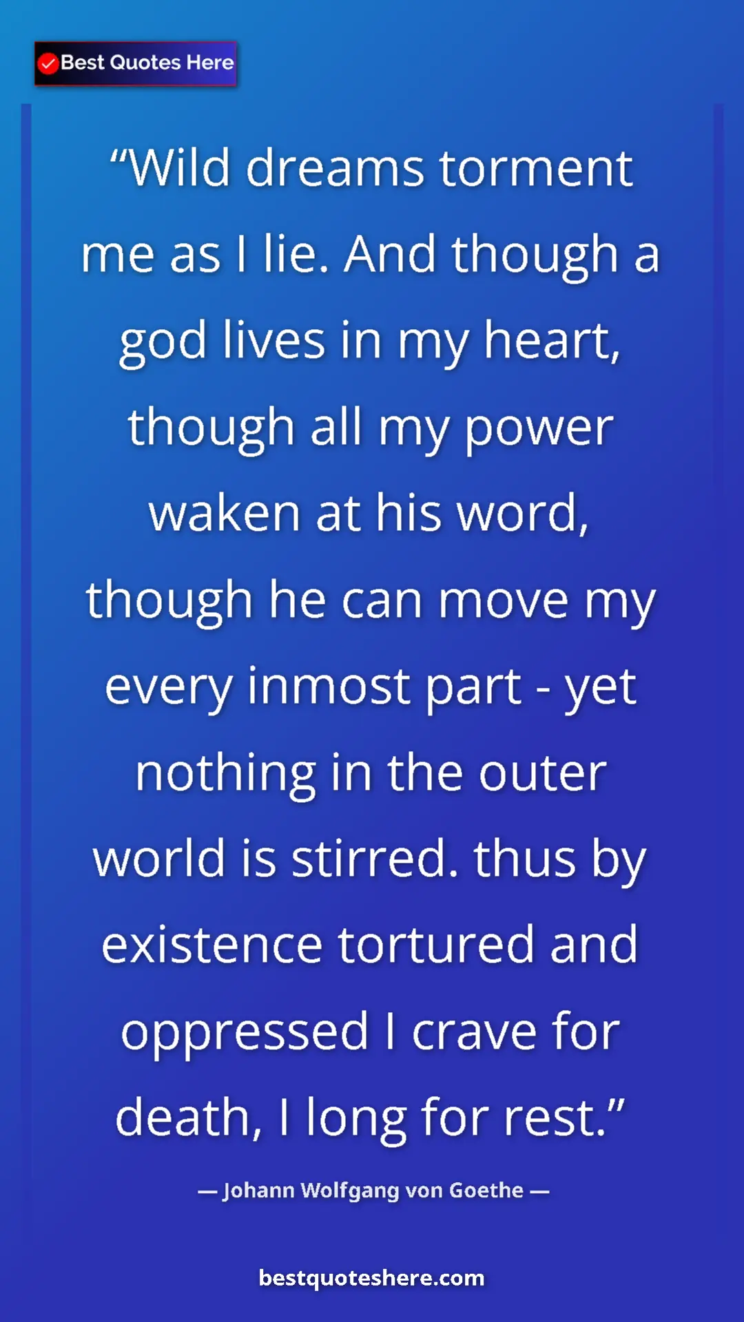 Johann Wolfgang von Goethe Quote Card: "Wild dreams torment me as I lie. And though a god lives in..." Pinterest quote poster by Johann Wolfgang von Goethe: "Wild dreams torment me as I lie. And though a god lives in..."