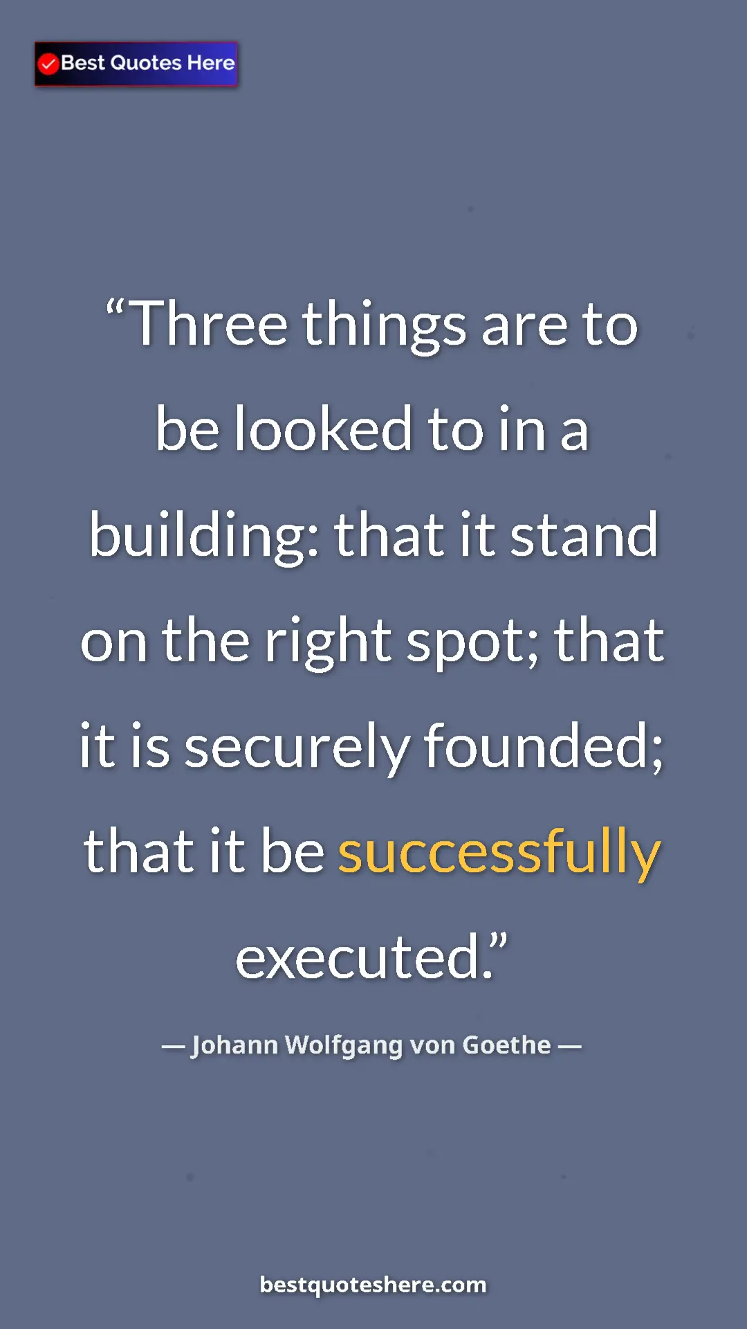 Pinterest quote poster by Johann Wolfgang von Goethe: "Three things are to be looked to in a building: that it..."