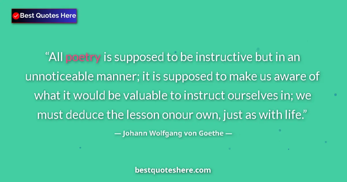 Image for the quote by Johann Wolfgang Von Goethe: All poetry is supposed to be instructive but in an unnoticeable manner; it is supposed to make us aw...