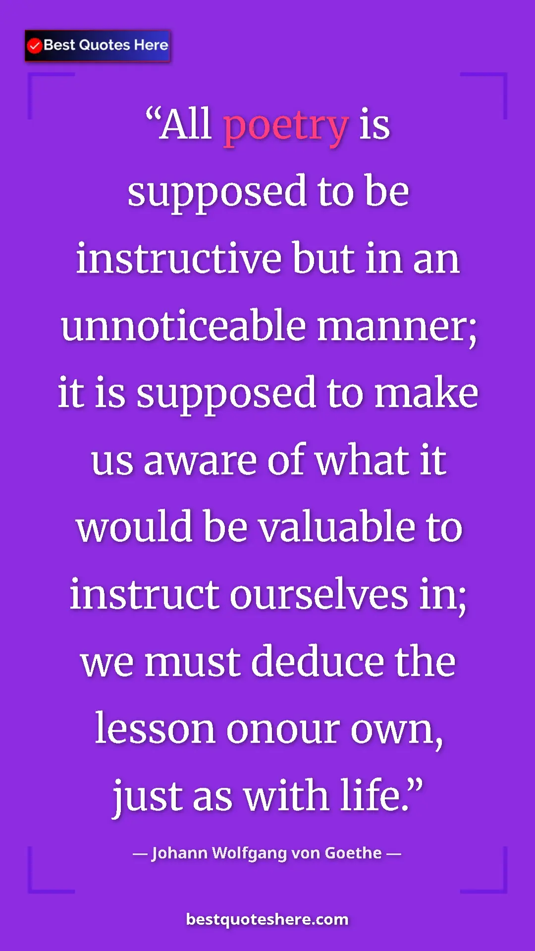 Pinterest quote poster by Johann Wolfgang von Goethe: "All poetry is supposed to be instructive but in an..."