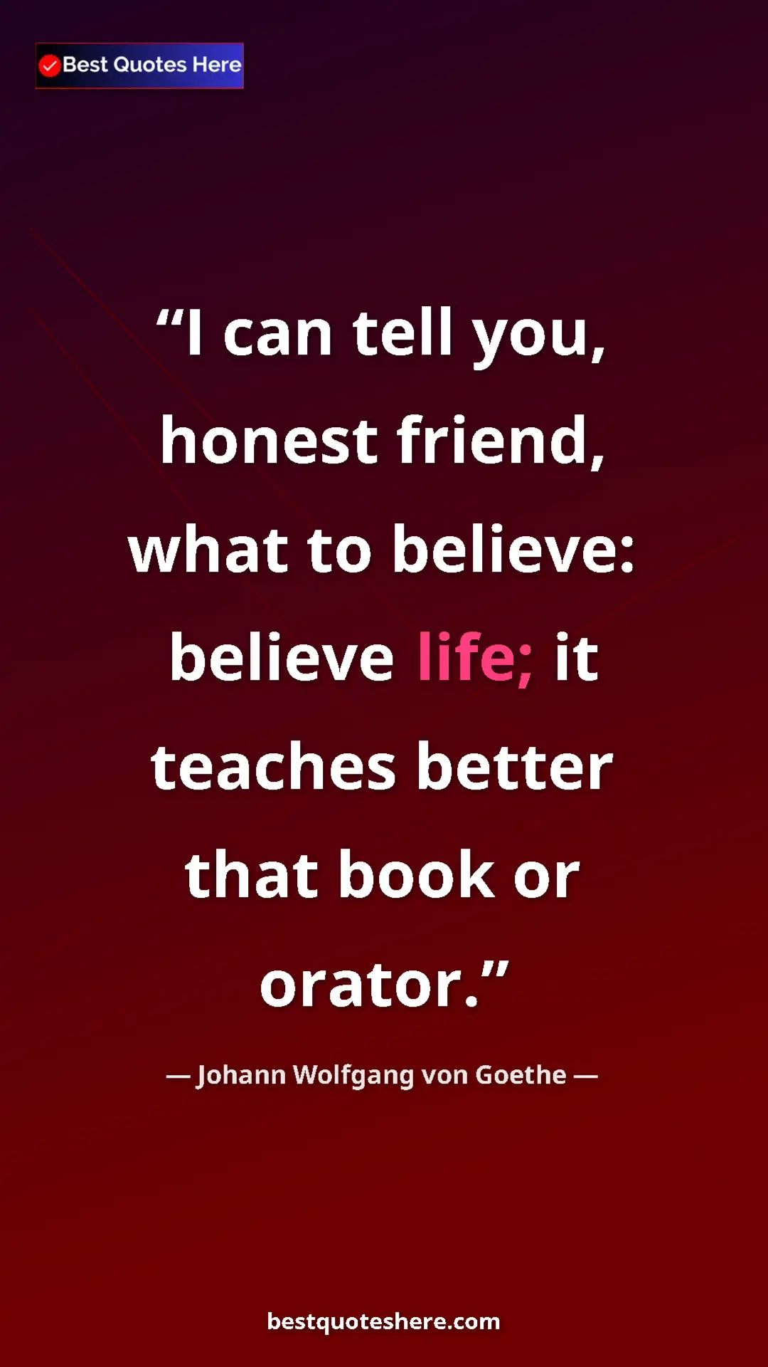 Pinterest quote poster by Johann Wolfgang von Goethe: "I can tell you, honest friend, what to believe: believe..."