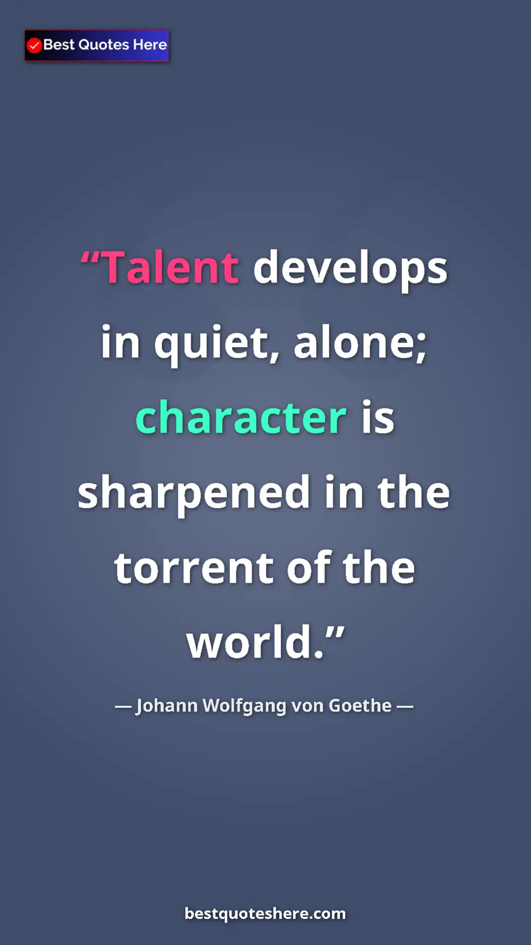 Pinterest quote poster by Johann Wolfgang von Goethe: "Talent develops in quiet, alone; character is sharpened in..."
