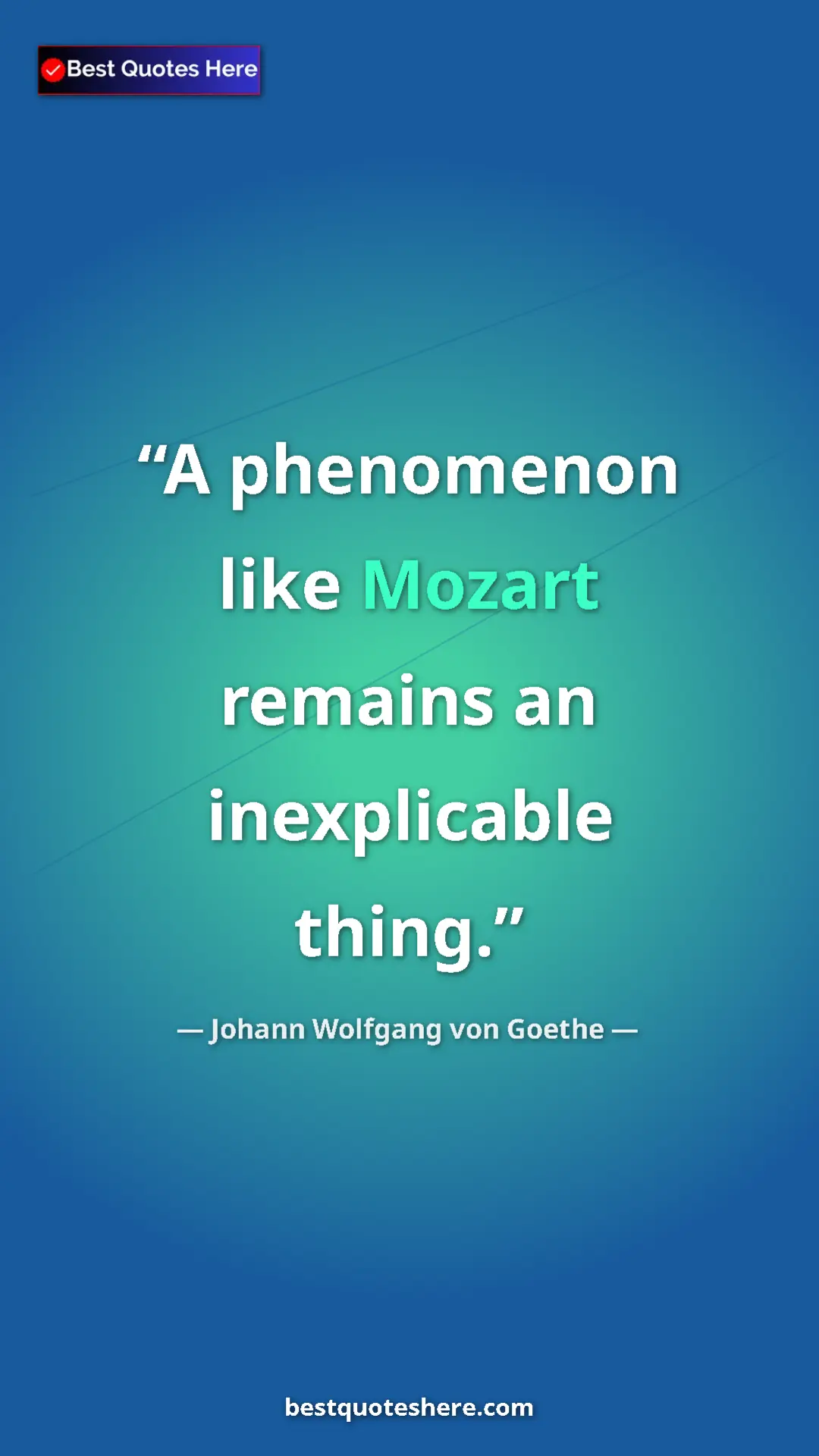 Pinterest quote poster by Johann Wolfgang von Goethe: "A phenomenon like Mozart remains an inexplicable thing."