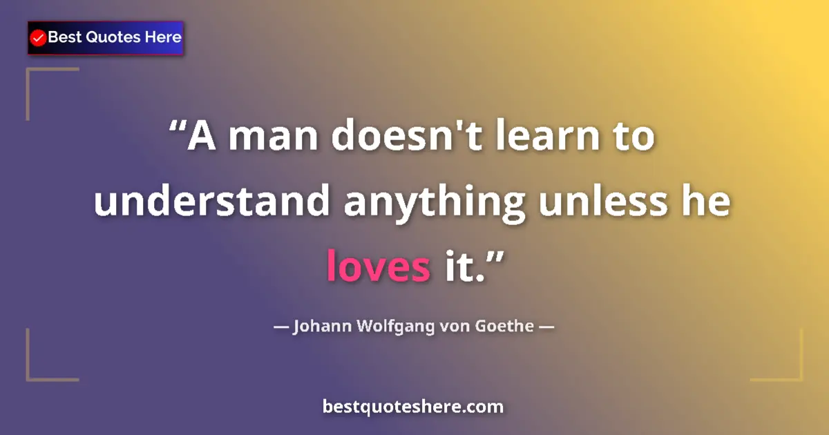 Quote by Johann Wolfgang von Goethe: A man doesn't learn to understand anything unless