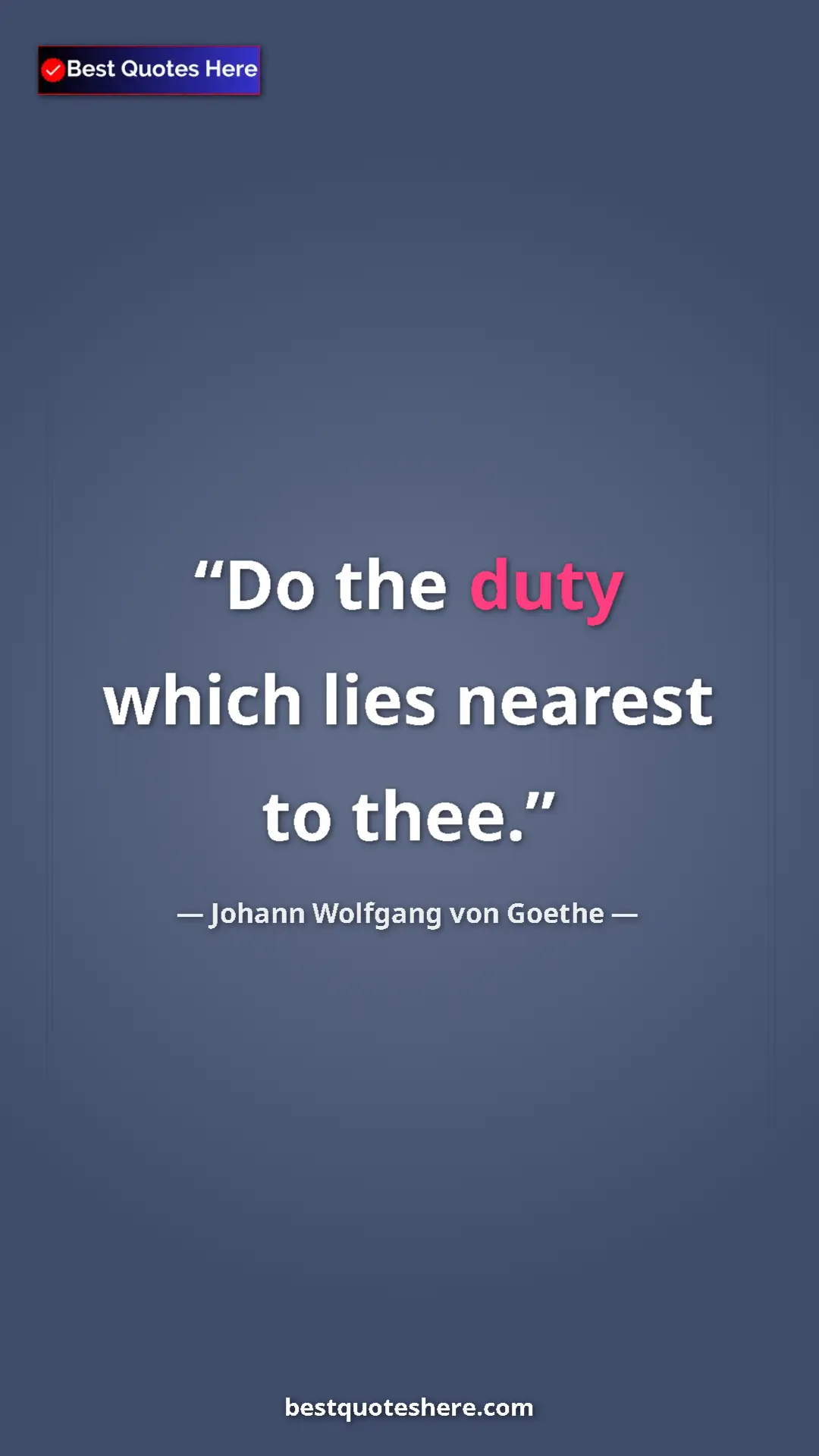 Pinterest quote poster by Johann Wolfgang von Goethe: "Do the duty which lies nearest to thee."