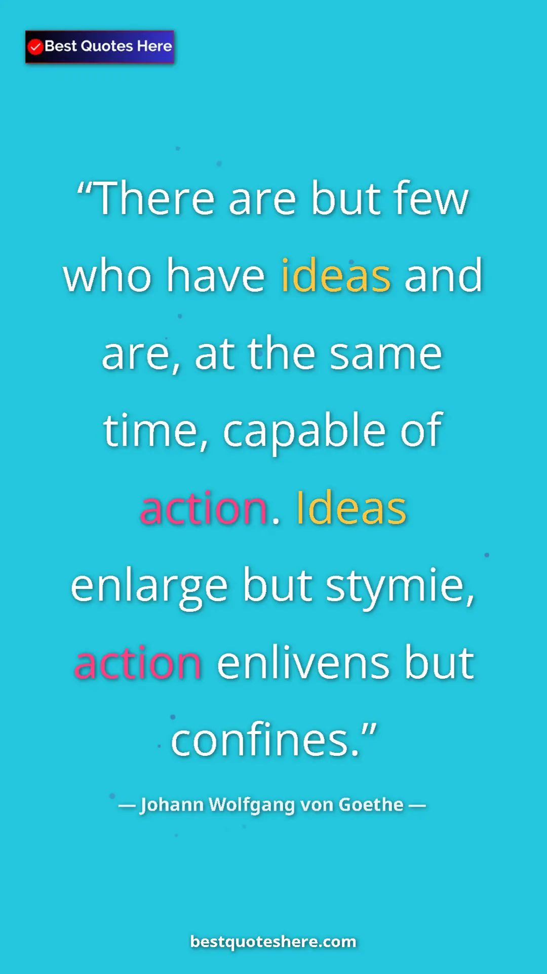 Pinterest quote poster by Johann Wolfgang von Goethe: "There are but few who have ideas and are, at the same time,..."