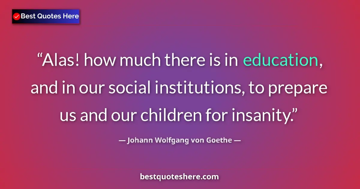 Quote by Johann Wolfgang von Goethe: Alas! how much there is in education, and in our social institutions, to prepare us and our children...