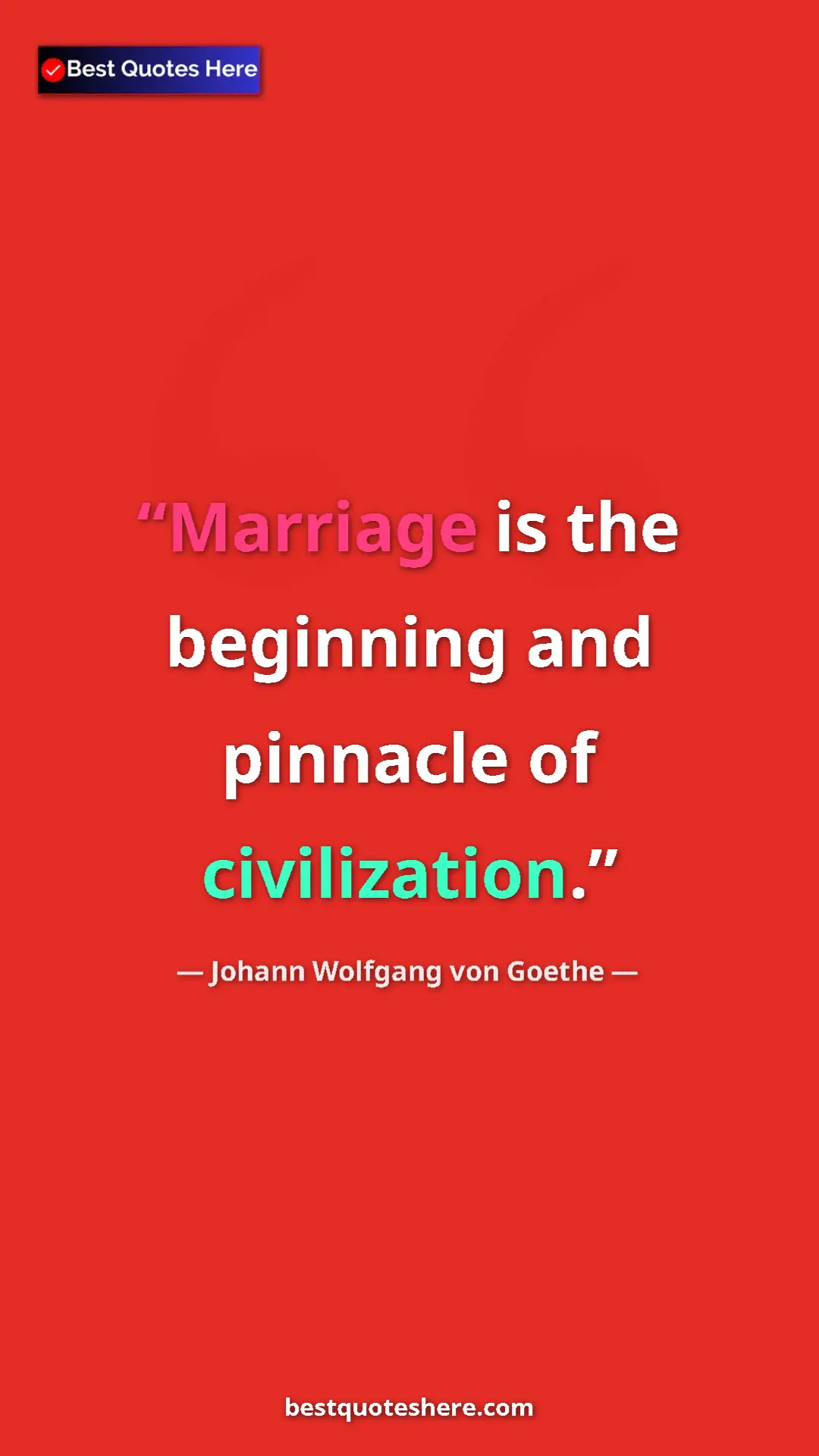 Pinterest quote poster by Johann Wolfgang von Goethe: "Marriage is the beginning and pinnacle of civilization."