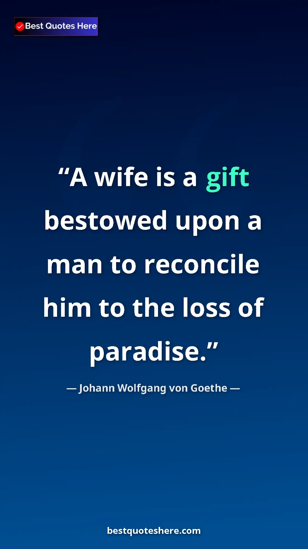 Pinterest quote poster by Johann Wolfgang von Goethe: "A wife is a gift bestowed upon a man to reconcile him to..."