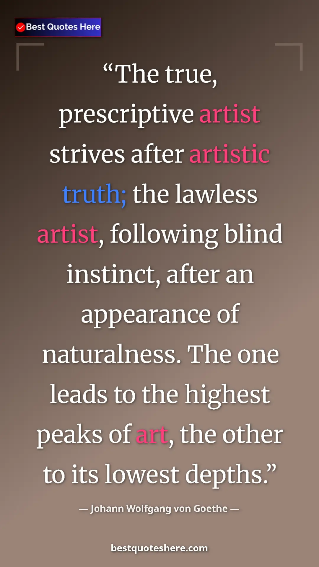 Pinterest quote poster by Johann Wolfgang von Goethe: "The true, prescriptive artist strives after artistic truth;..."