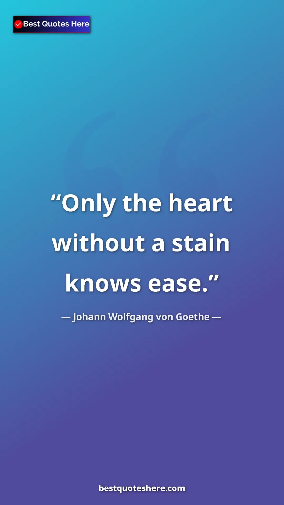 Pinterest quote poster by Johann Wolfgang von Goethe: "Only the heart without a stain knows ease."