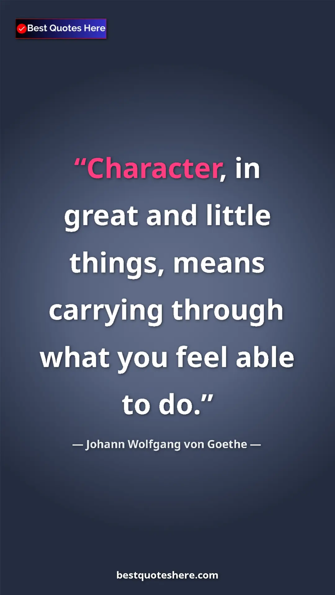 Pinterest quote poster by Johann Wolfgang von Goethe: "Character, in great and little things, means carrying..."