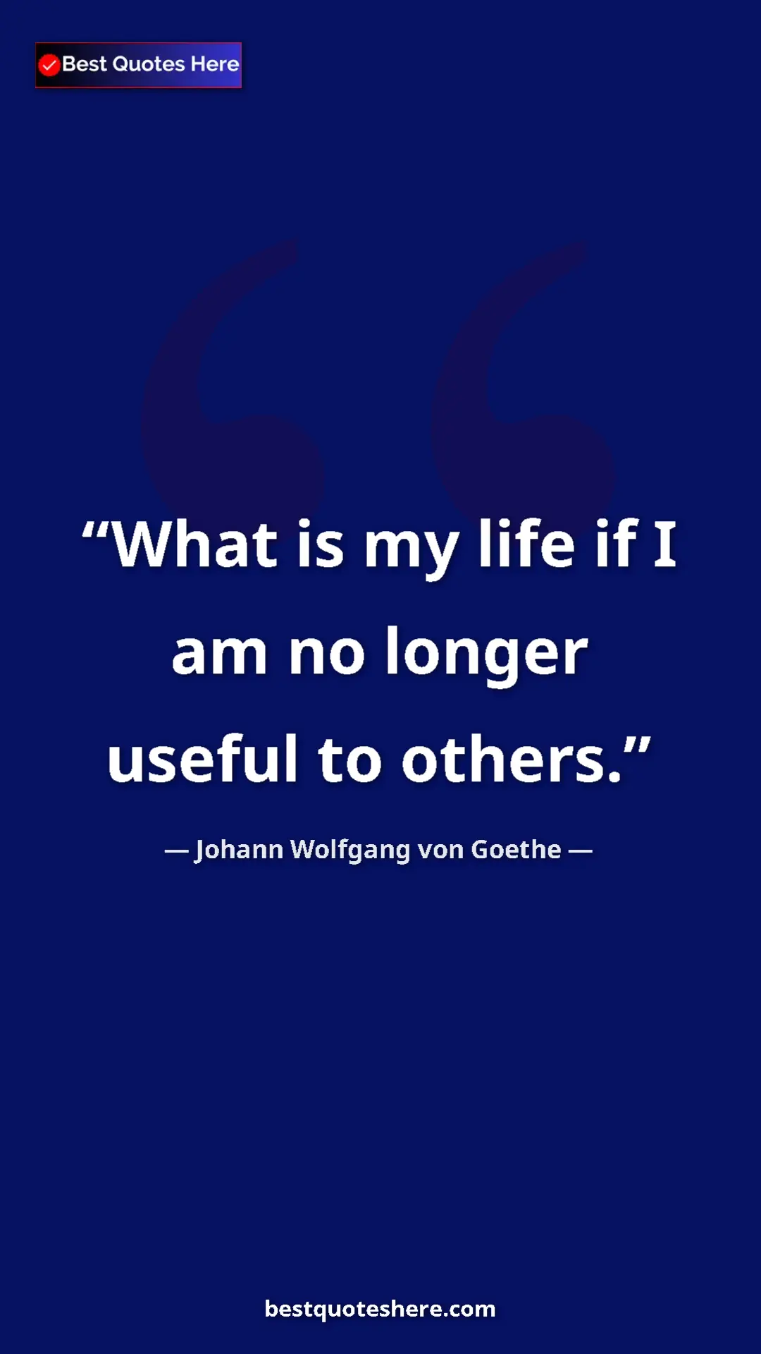 Johann Wolfgang von Goethe Quote Card: "What is my life if I am no longer useful to others." Pinterest quote poster by Johann Wolfgang von Goethe: "What is my life if I am no longer useful to others."