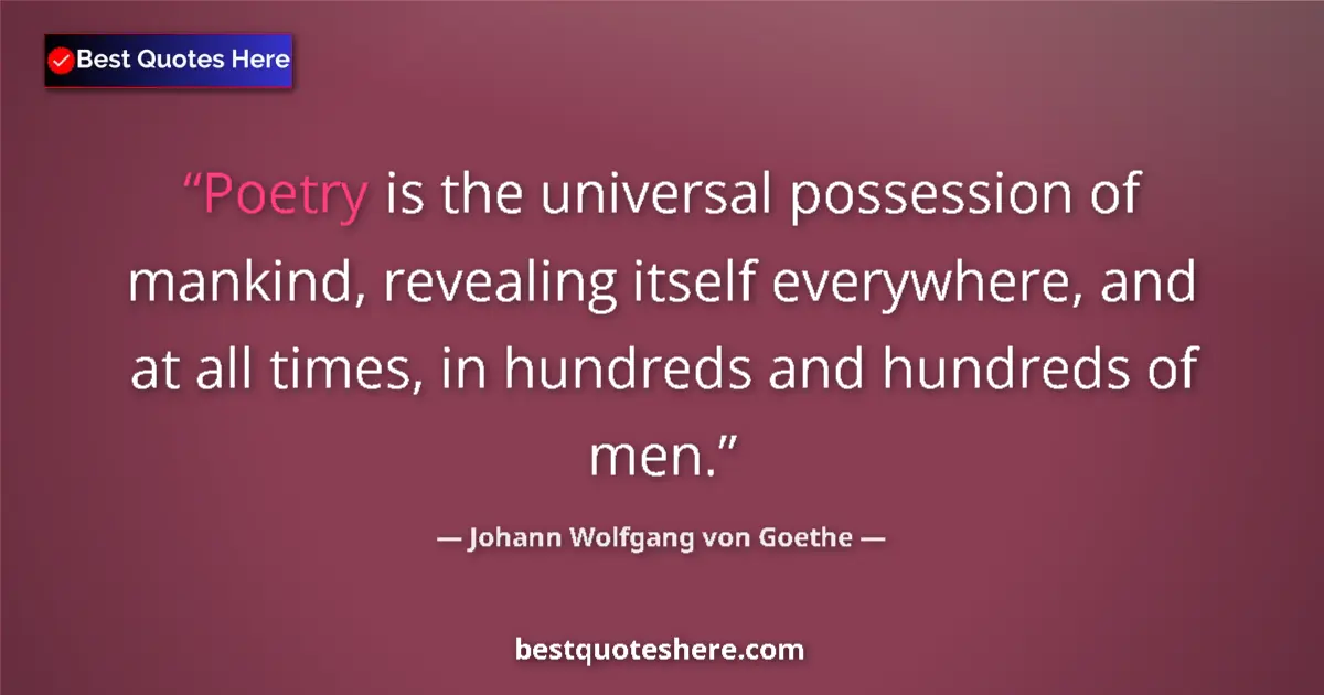 Quote by Johann Wolfgang von Goethe: Poetry is the universal possession of mankind, revealing itself everywhere, and at all times, in hun...
