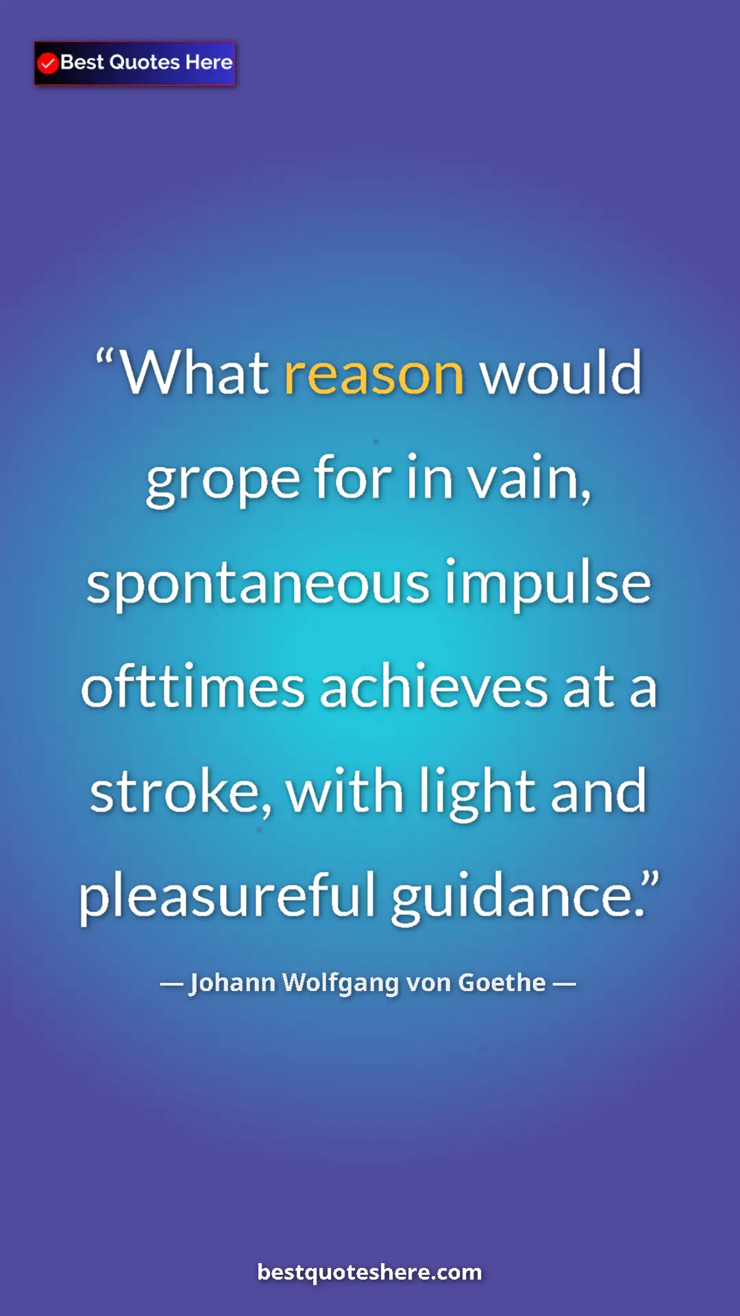 Pinterest quote poster by Johann Wolfgang von Goethe: "What reason would grope for in vain, spontaneous impulse..."