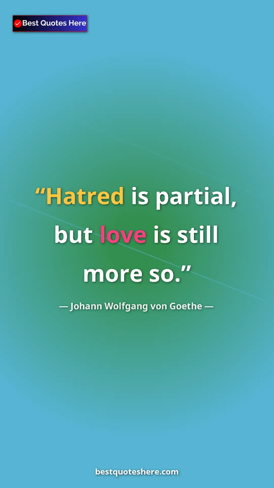 Pinterest quote poster by Johann Wolfgang von Goethe: "Hatred is partial, but love is still more so."