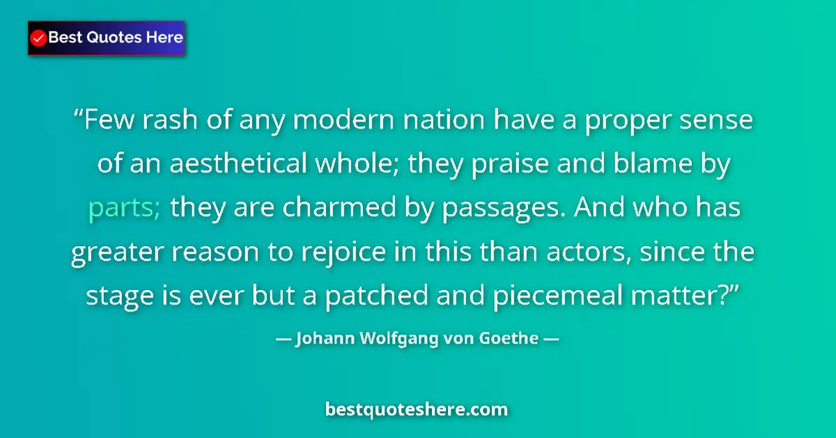 Quote by Johann Wolfgang von Goethe: Few rash of any modern nation have a proper sense of an aesthetical whole; they praise and blame by ...