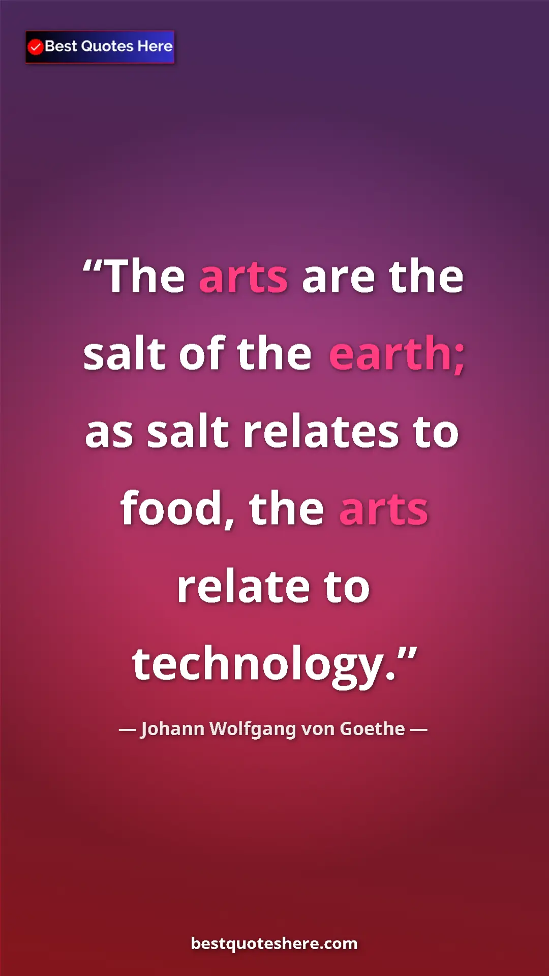 Pinterest quote poster by Johann Wolfgang von Goethe: "The arts are the salt of the earth; as salt relates to..."