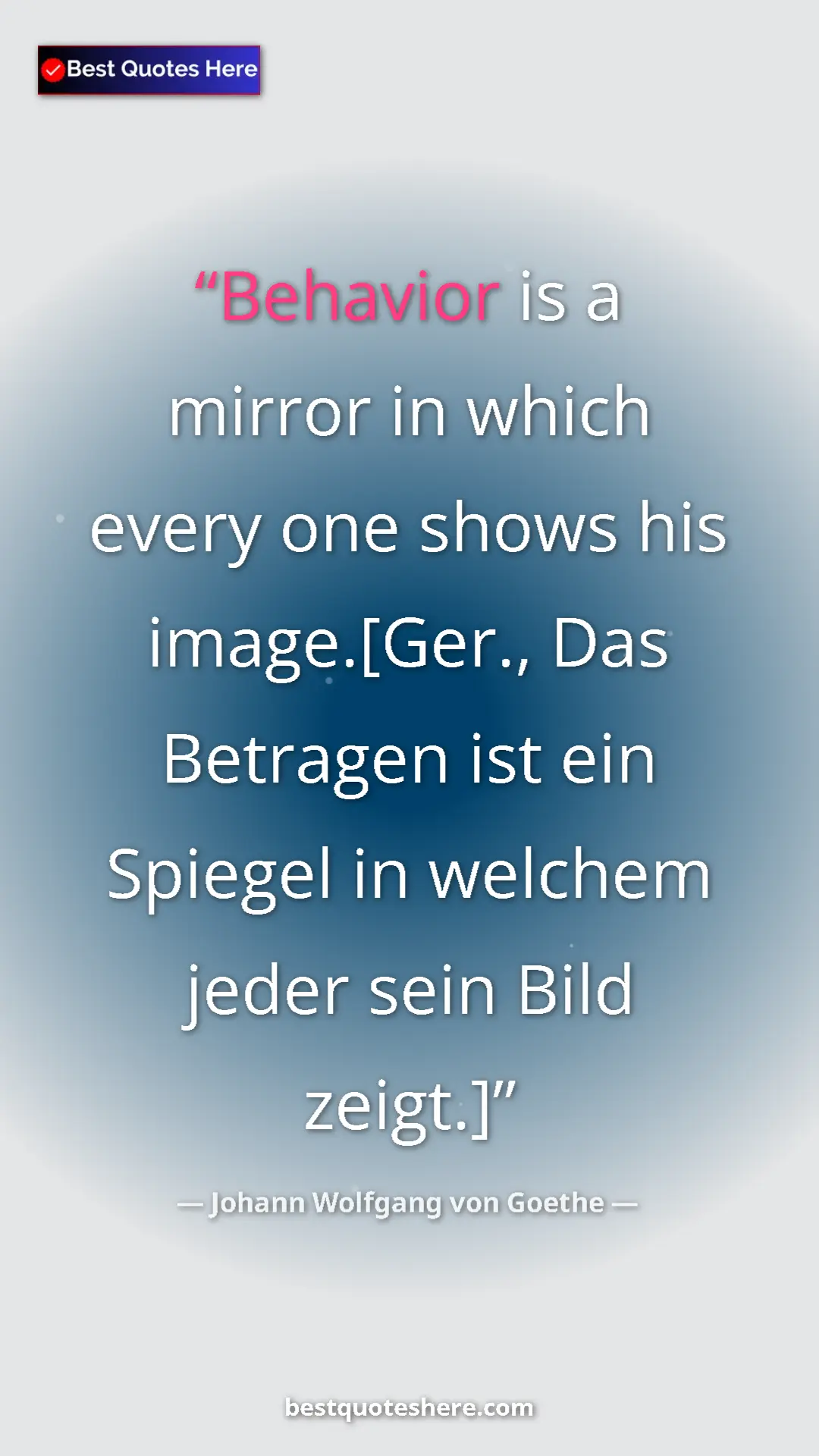 Pinterest quote poster by Johann Wolfgang von Goethe: "Behavior is a mirror in which every one shows his..."
