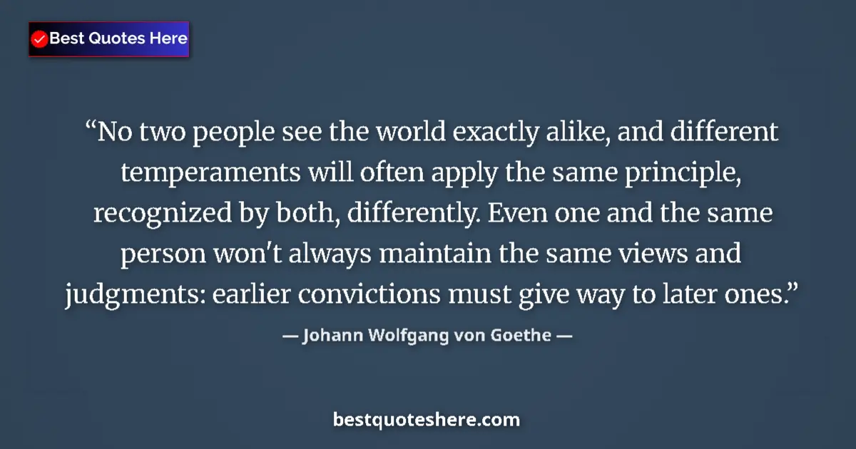 Image for the quote by Johann Wolfgang Von Goethe: No two people see the world exactly alike, and different temperaments will often apply the same prin...