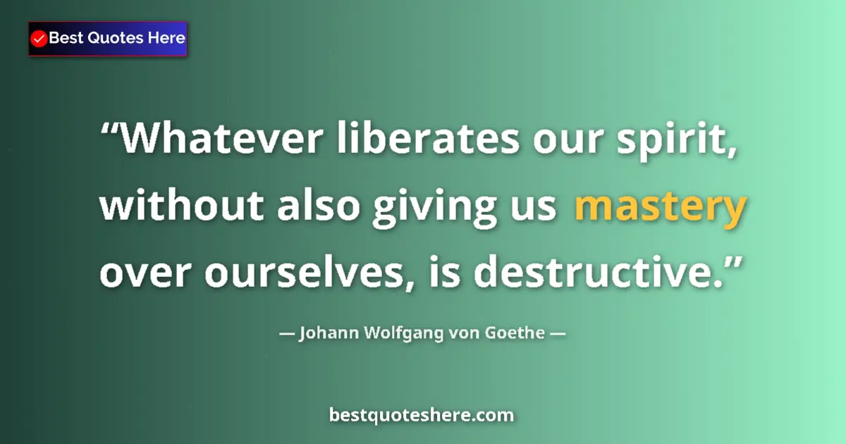 Quote by Johann Wolfgang von Goethe: Whatever liberates our spirit, without also giving us mastery over ourselves, is destructive....