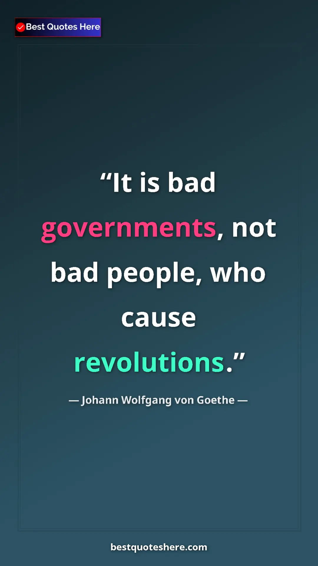 Johann Wolfgang von Goethe Quote Card: "It is bad governments, not bad people, who cause..." Pinterest quote poster by Johann Wolfgang von Goethe: "It is bad governments, not bad people, who cause..."