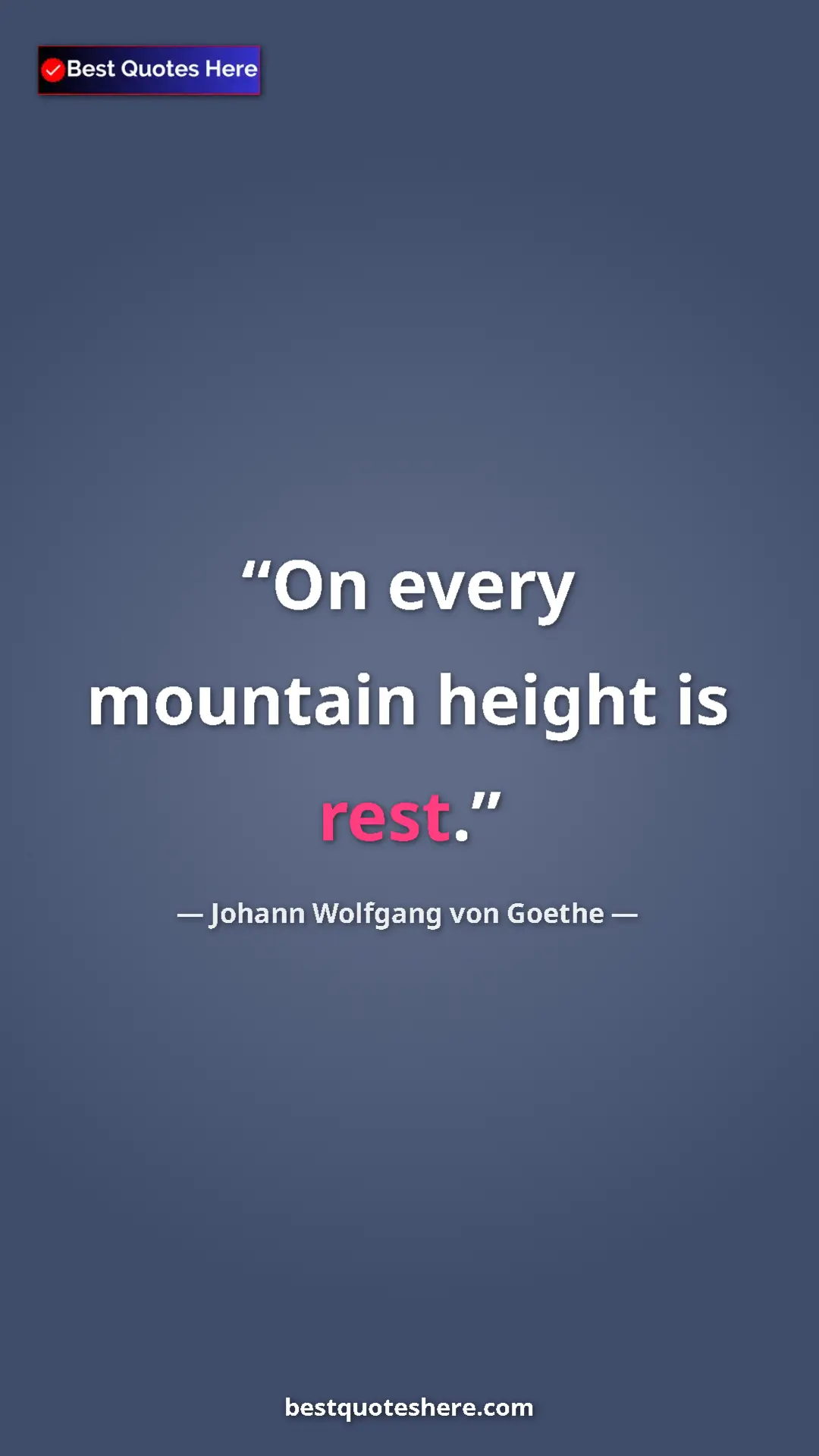 Pinterest quote poster by Johann Wolfgang von Goethe: "On every mountain height is rest."