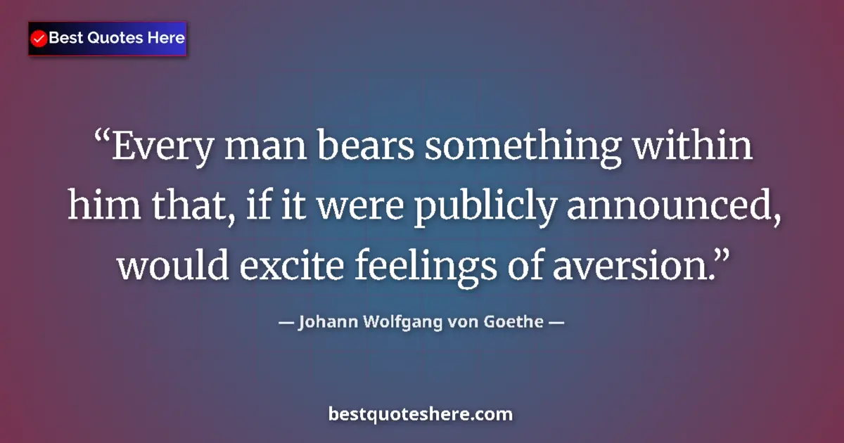Quote by Johann Wolfgang von Goethe: Every man bears something within him that, if it were publicly announced, would excite feelings of a...