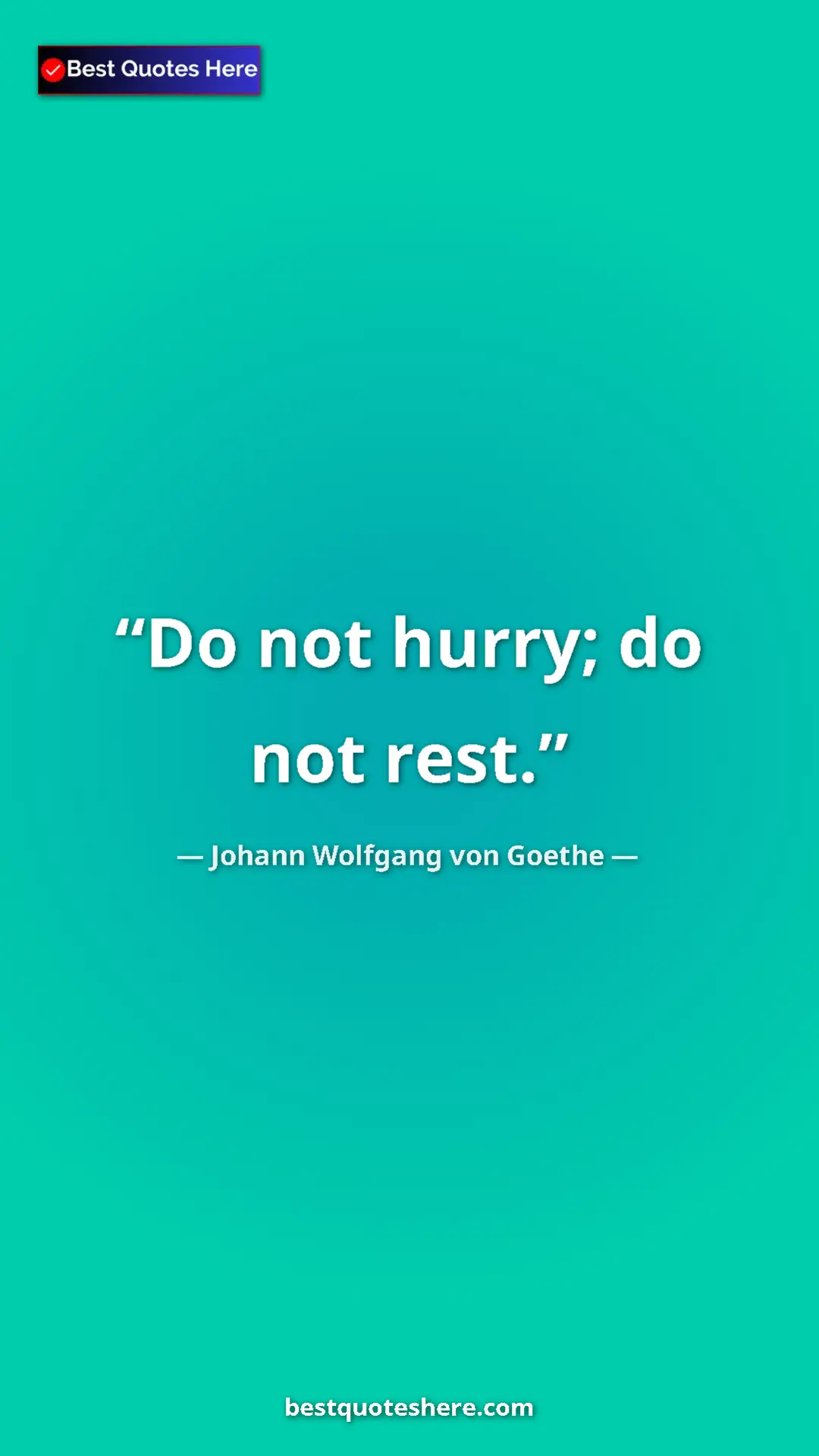 Pinterest quote poster by Johann Wolfgang von Goethe: "Do not hurry; do not rest."