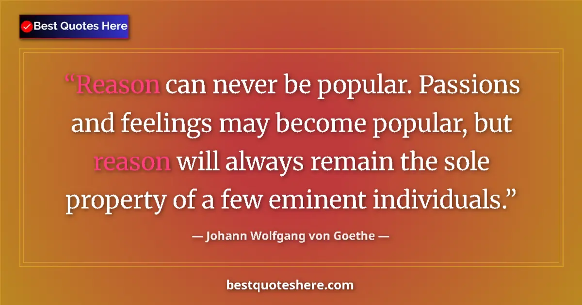 Johann Wolfgang von Goethe quote: "Reason can never be popular. Passions and feelings may..."