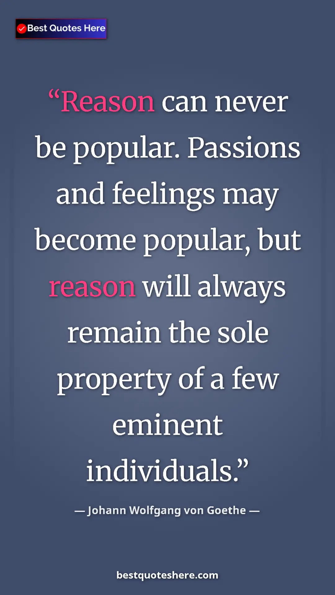 Pinterest quote poster by Johann Wolfgang von Goethe: "Reason can never be popular. Passions and feelings may..."