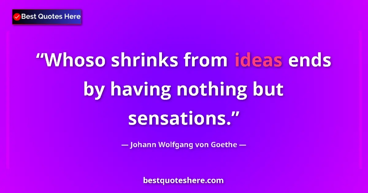 Quote by Johann Wolfgang von Goethe: Whoso shrinks from ideas ends by having nothing bu